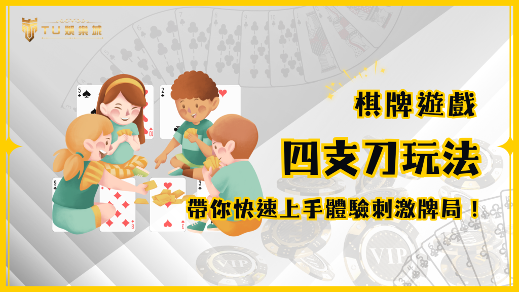 四支刀玩法規則詳解，TU娛樂城帶你快速上手體驗刺激牌局！